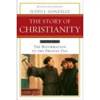 Story of Christianity, Vol. 2: The Reformation to the Present Day