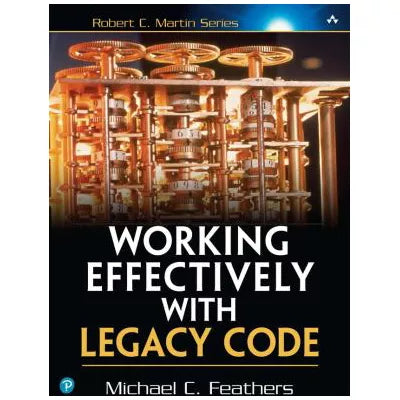 Working Effectively with Legacy Code