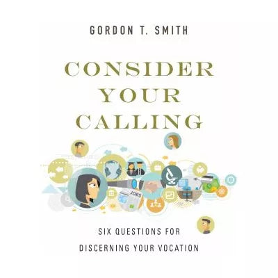Consider Your Calling : Six Questions for Discerning Your Vocation