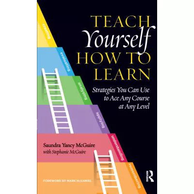 Teach Yourself How to Learn : Strategies You Can Use to Ace Any Course at Any Level