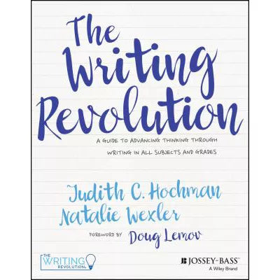 The Writing Revolution : A Guide to Advancing Thinking Through Writing in All Subjects and Grades