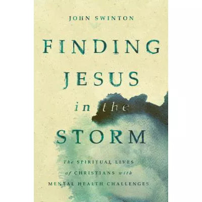 Finding Jesus in the Storm : The Spiritual Lives of Christians with Mental Health Challenges