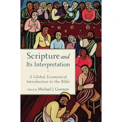 Scripture and Its Interpretation : A Global, Ecumenical Introduction to the Bible