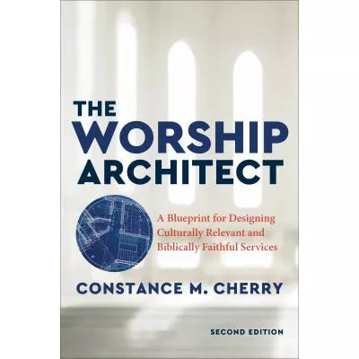 The Worship Architect : A Blueprint for Designing Culturally Relevant and Biblically Faithful Services
