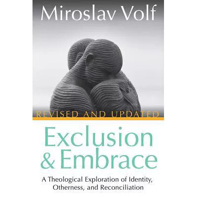 Exclusion and Embrace, Revised and Updated : A Theological Exploration of Identity, Otherness, and Reconciliation